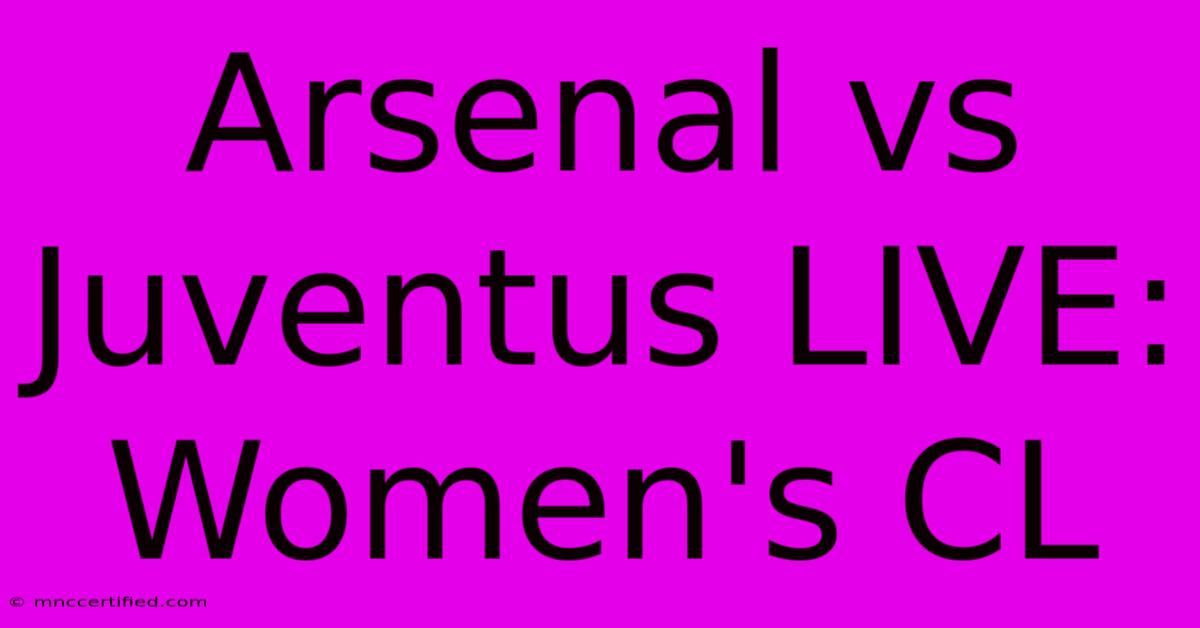 Arsenal Vs Juventus LIVE: Women's CL