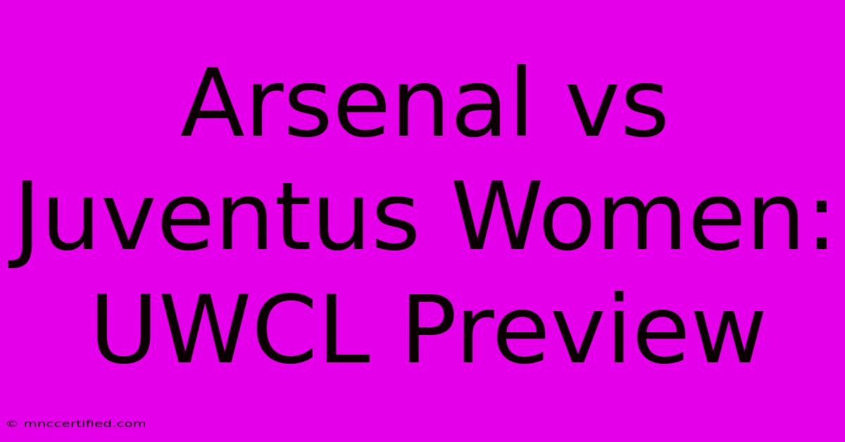 Arsenal Vs Juventus Women: UWCL Preview