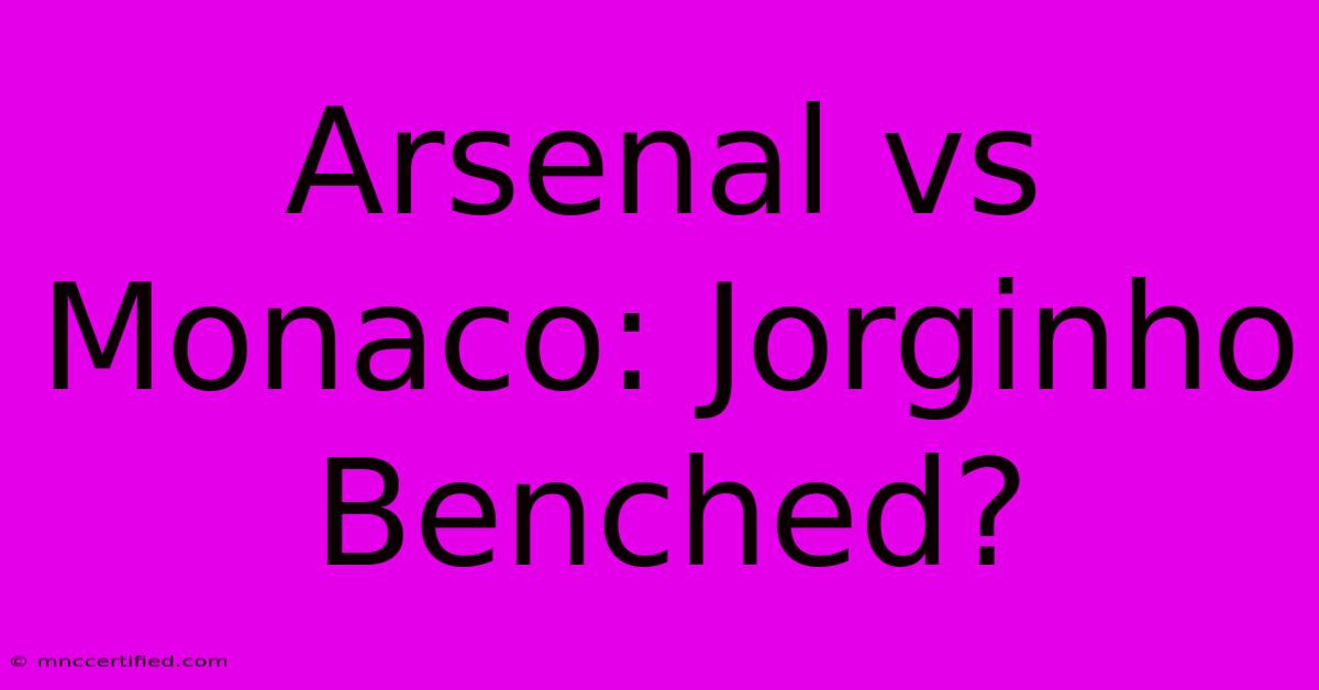 Arsenal Vs Monaco: Jorginho Benched?