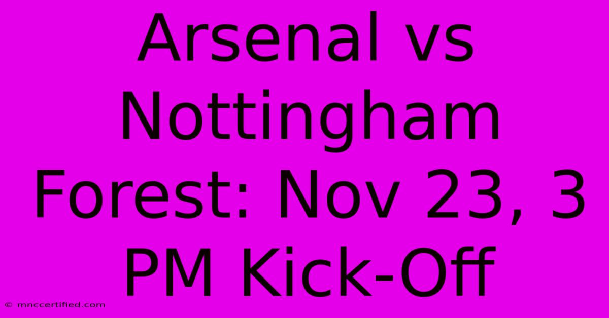 Arsenal Vs Nottingham Forest: Nov 23, 3 PM Kick-Off