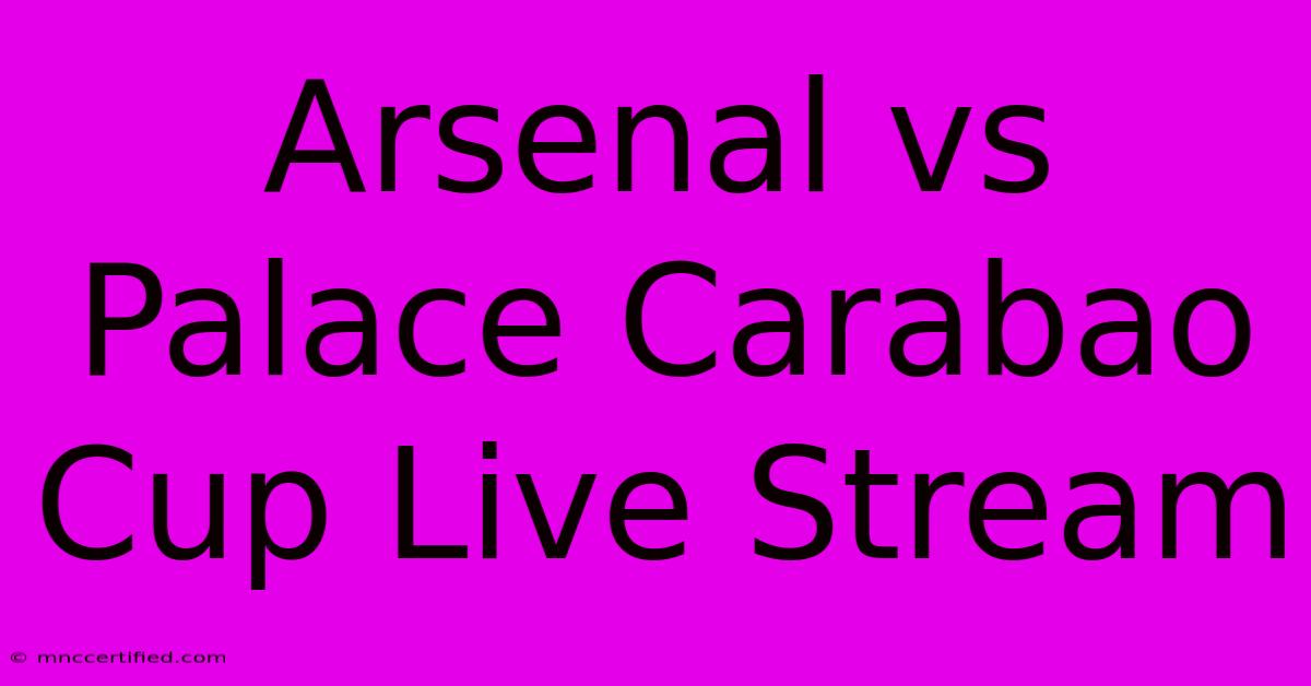 Arsenal Vs Palace Carabao Cup Live Stream