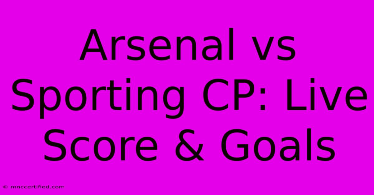 Arsenal Vs Sporting CP: Live Score & Goals