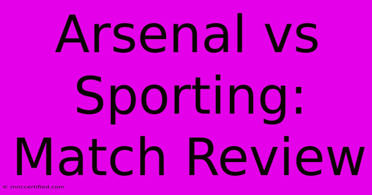 Arsenal Vs Sporting: Match Review