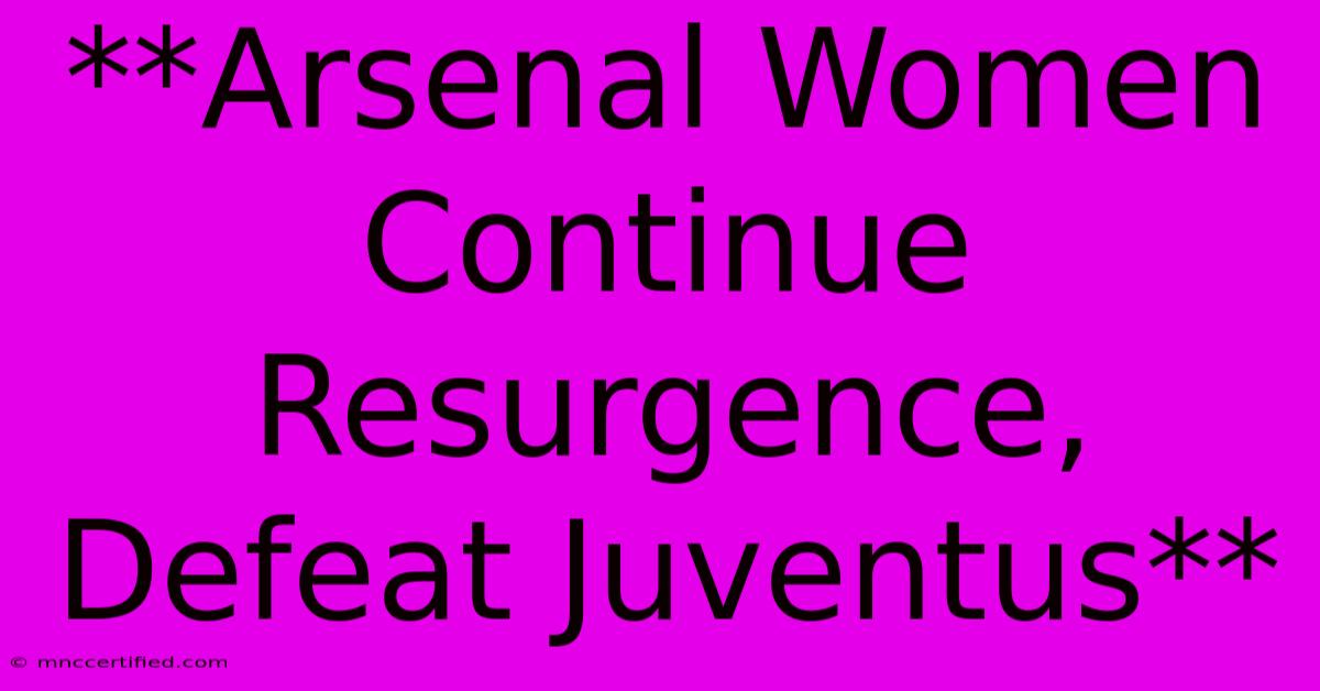 **Arsenal Women Continue Resurgence, Defeat Juventus**