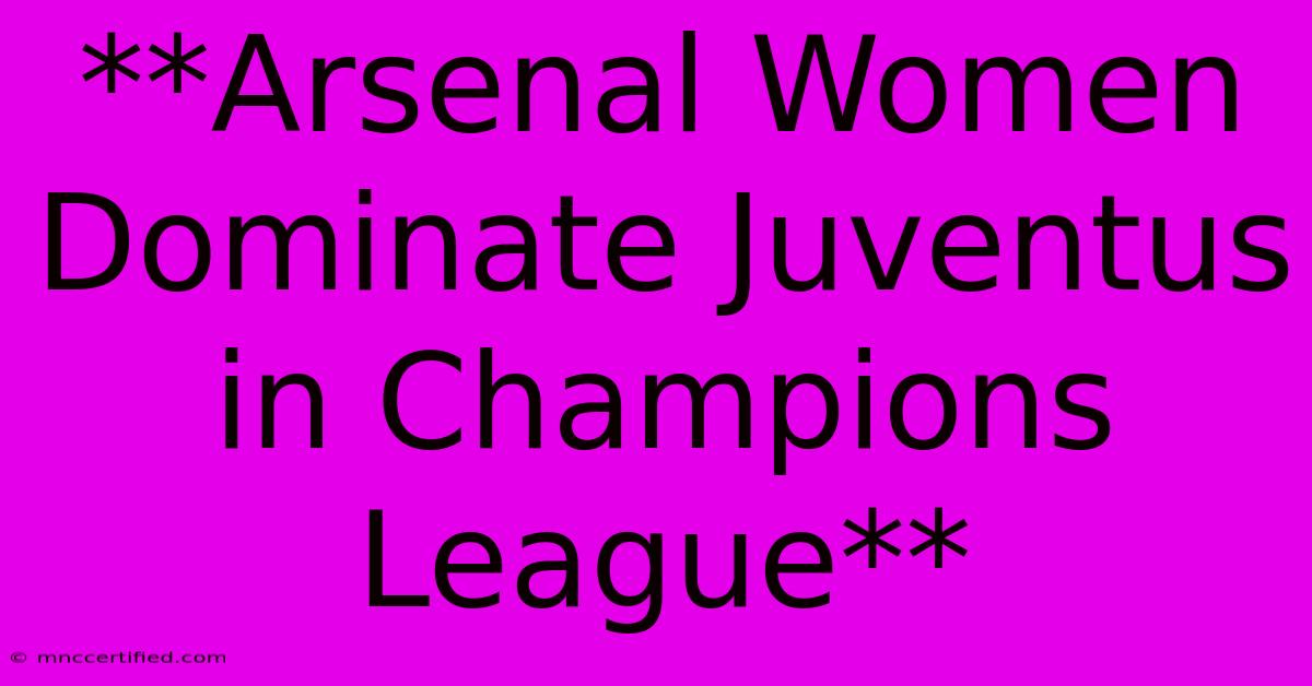 **Arsenal Women Dominate Juventus In Champions League**