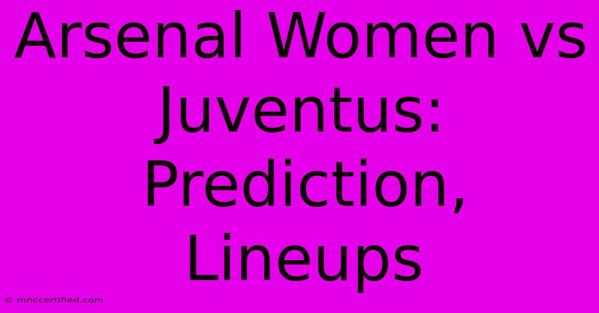 Arsenal Women Vs Juventus: Prediction, Lineups