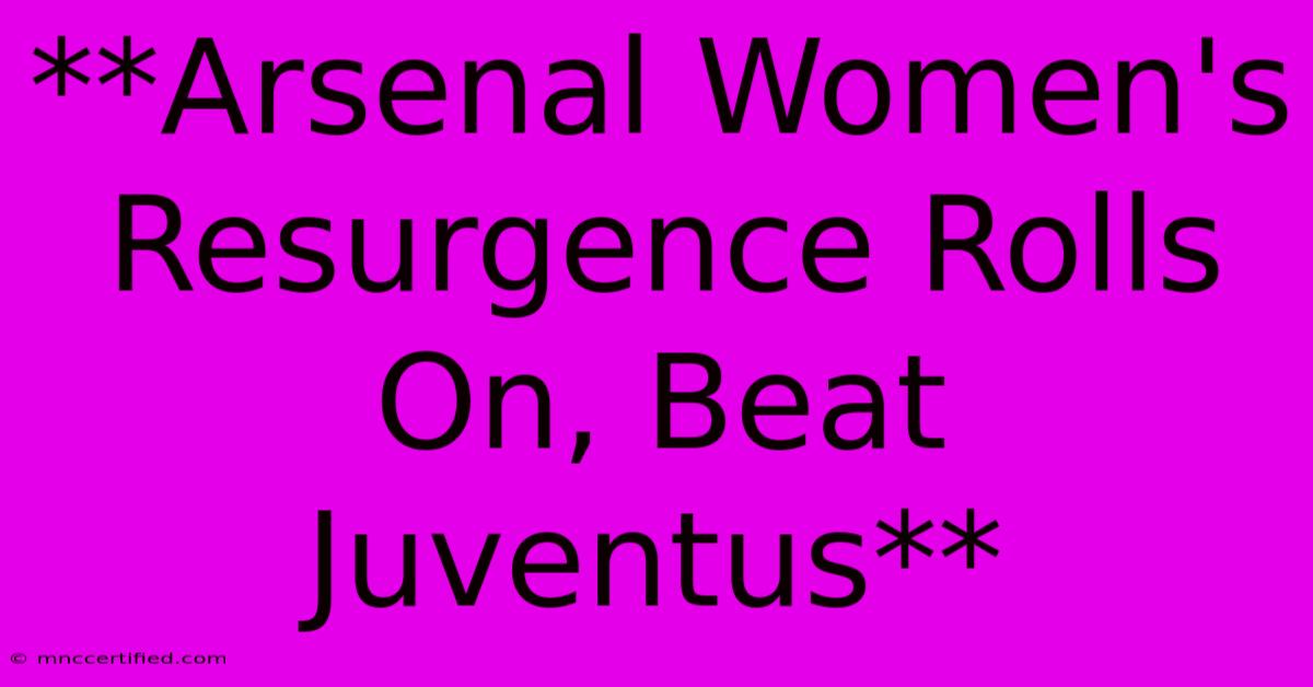 **Arsenal Women's Resurgence Rolls On, Beat Juventus**