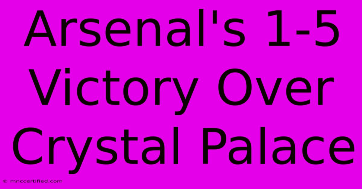 Arsenal's 1-5 Victory Over Crystal Palace