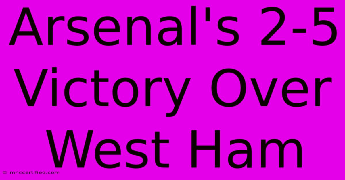 Arsenal's 2-5 Victory Over West Ham