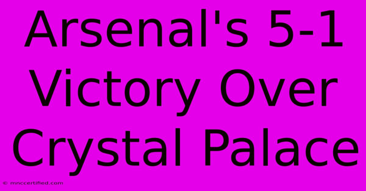 Arsenal's 5-1 Victory Over Crystal Palace