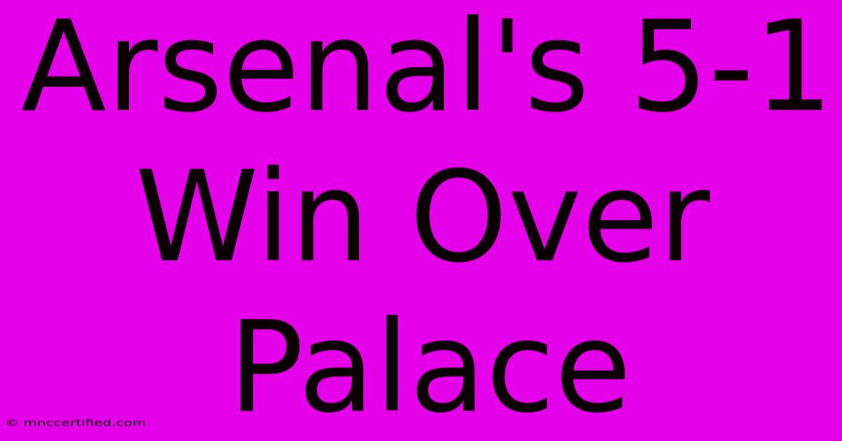 Arsenal's 5-1 Win Over Palace