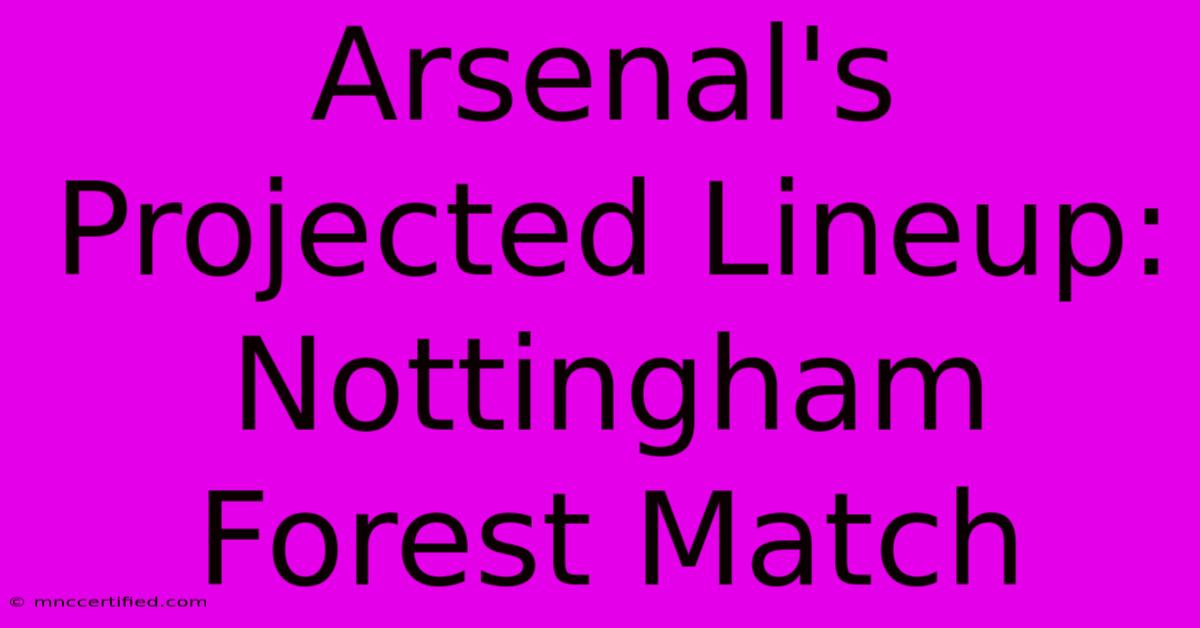 Arsenal's Projected Lineup: Nottingham Forest Match