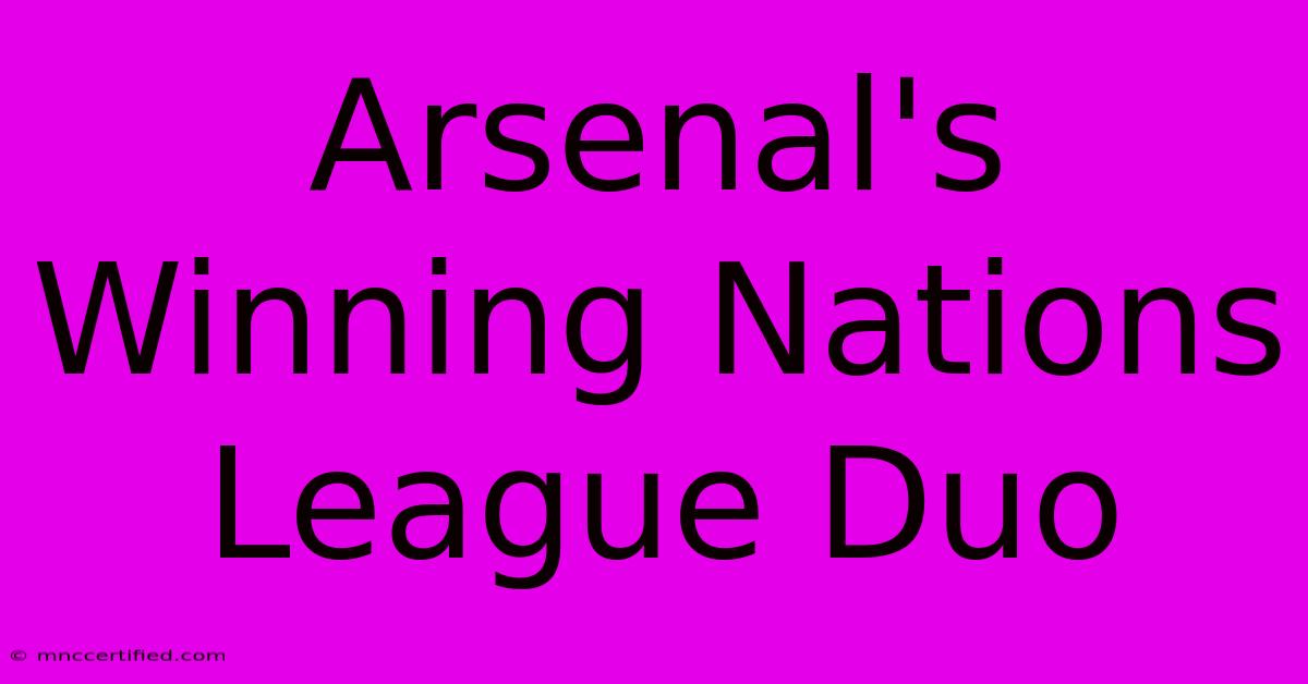 Arsenal's Winning Nations League Duo