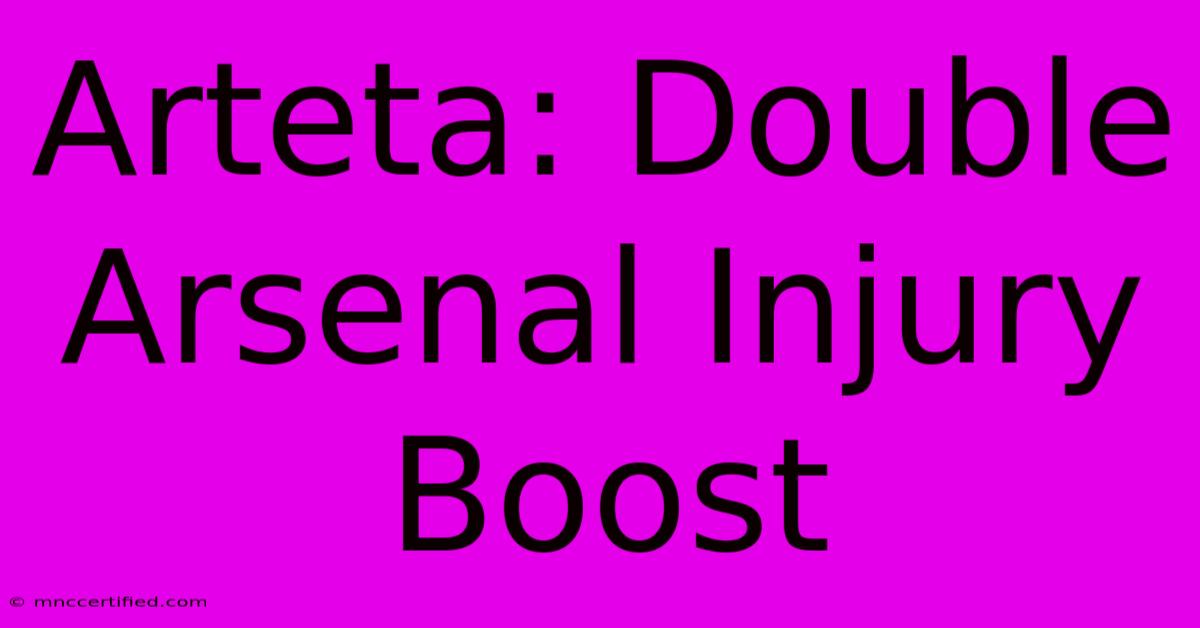 Arteta: Double Arsenal Injury Boost