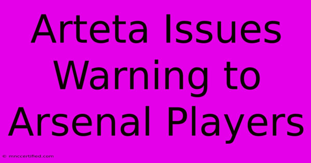 Arteta Issues Warning To Arsenal Players