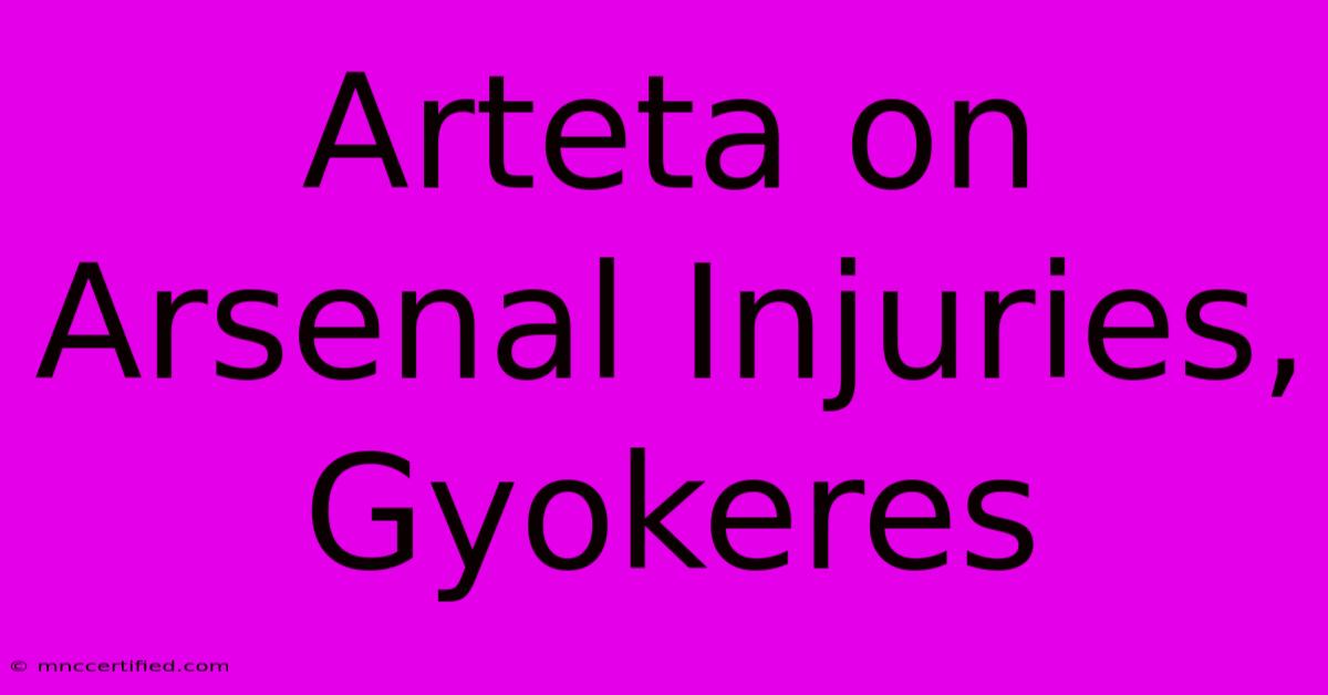 Arteta On Arsenal Injuries, Gyokeres