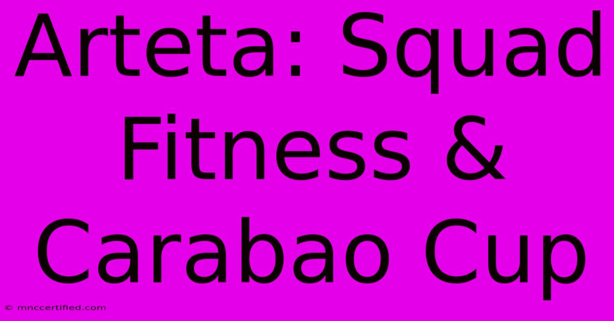 Arteta: Squad Fitness & Carabao Cup