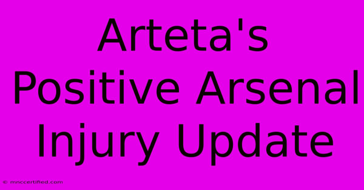 Arteta's Positive Arsenal Injury Update