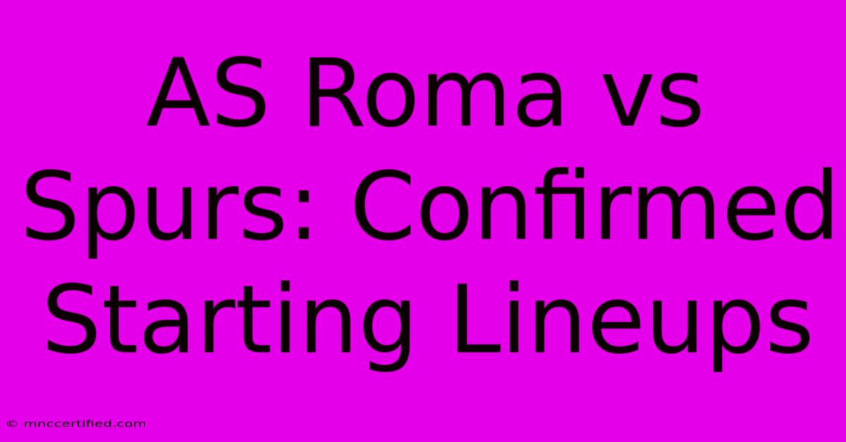 AS Roma Vs Spurs: Confirmed Starting Lineups