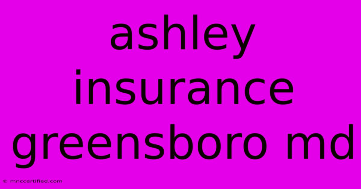 Ashley Insurance Greensboro Md