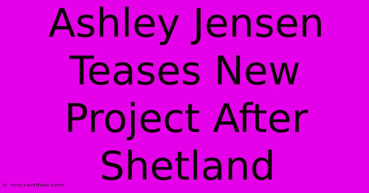 Ashley Jensen Teases New Project After Shetland