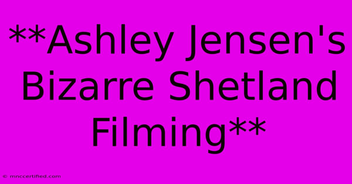 **Ashley Jensen's Bizarre Shetland Filming**