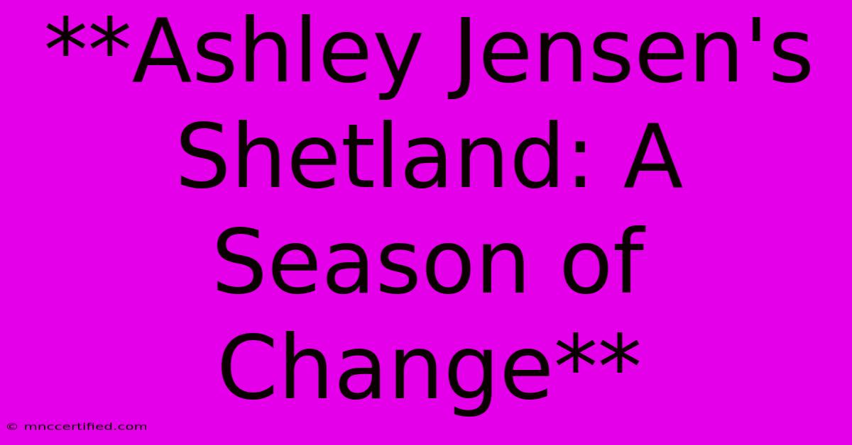 **Ashley Jensen's Shetland: A Season Of Change**