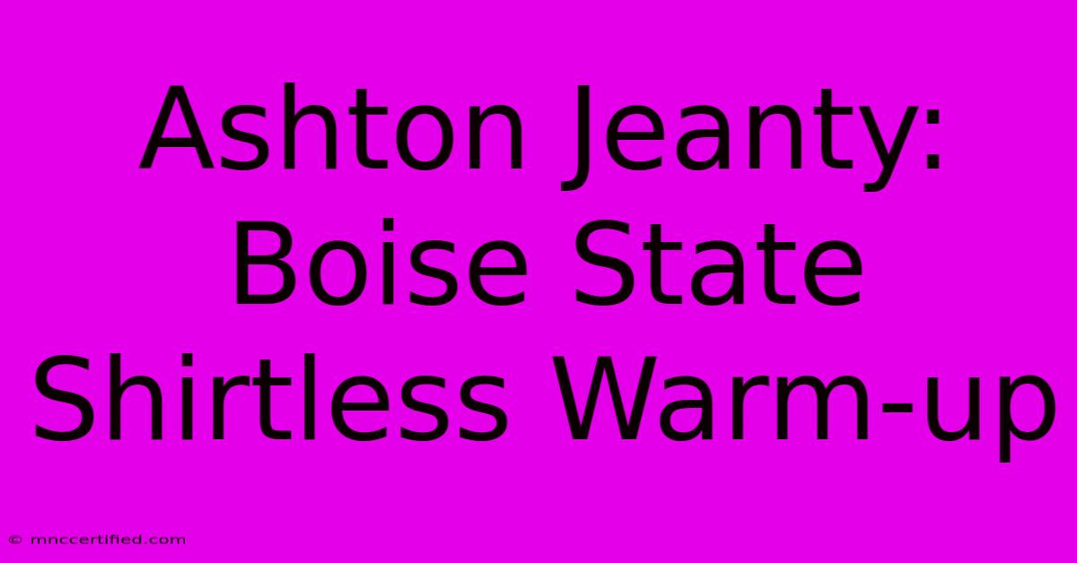 Ashton Jeanty: Boise State Shirtless Warm-up