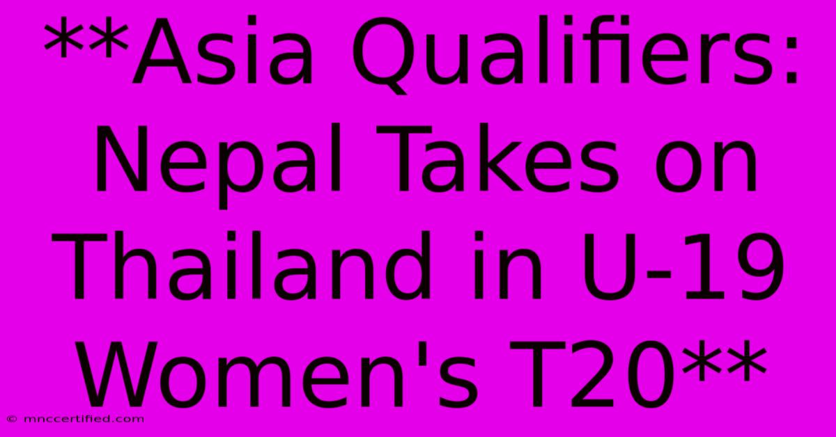 **Asia Qualifiers: Nepal Takes On Thailand In U-19 Women's T20** 