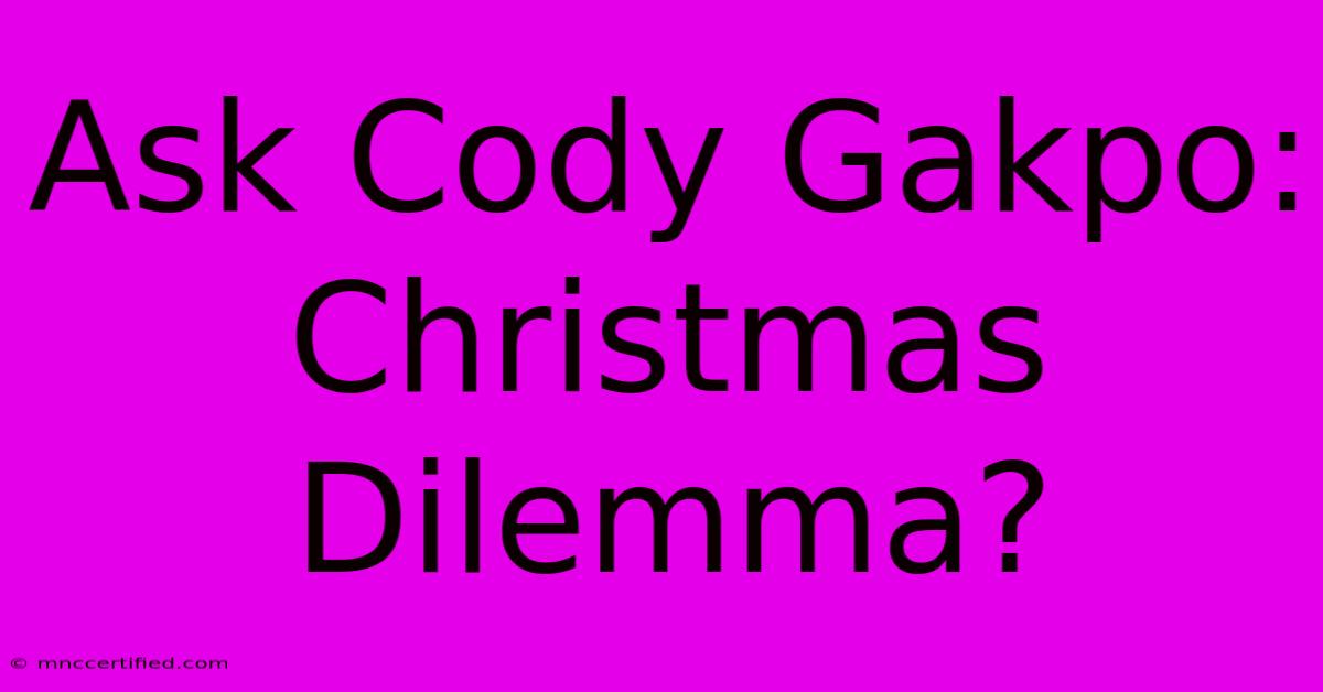 Ask Cody Gakpo: Christmas Dilemma?