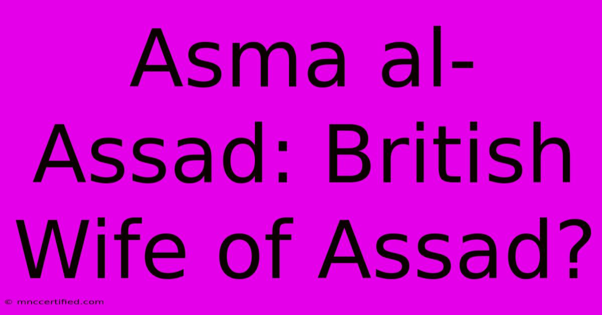 Asma Al-Assad: British Wife Of Assad?