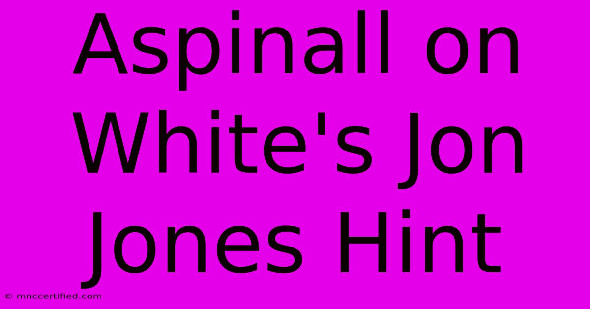 Aspinall On White's Jon Jones Hint