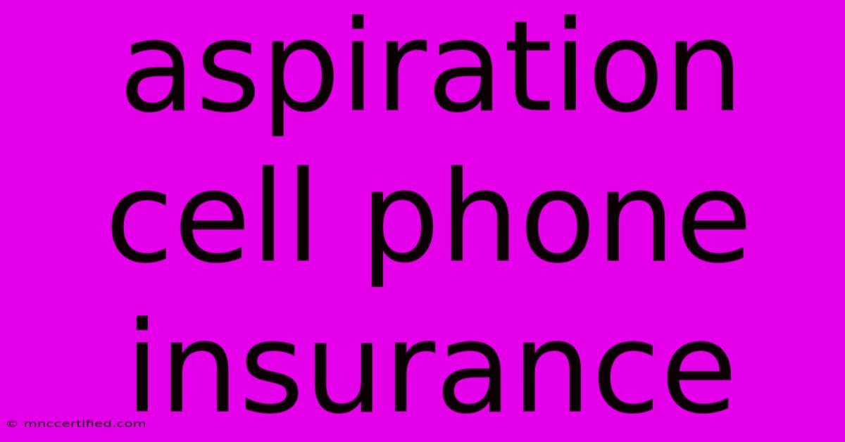 Aspiration Cell Phone Insurance