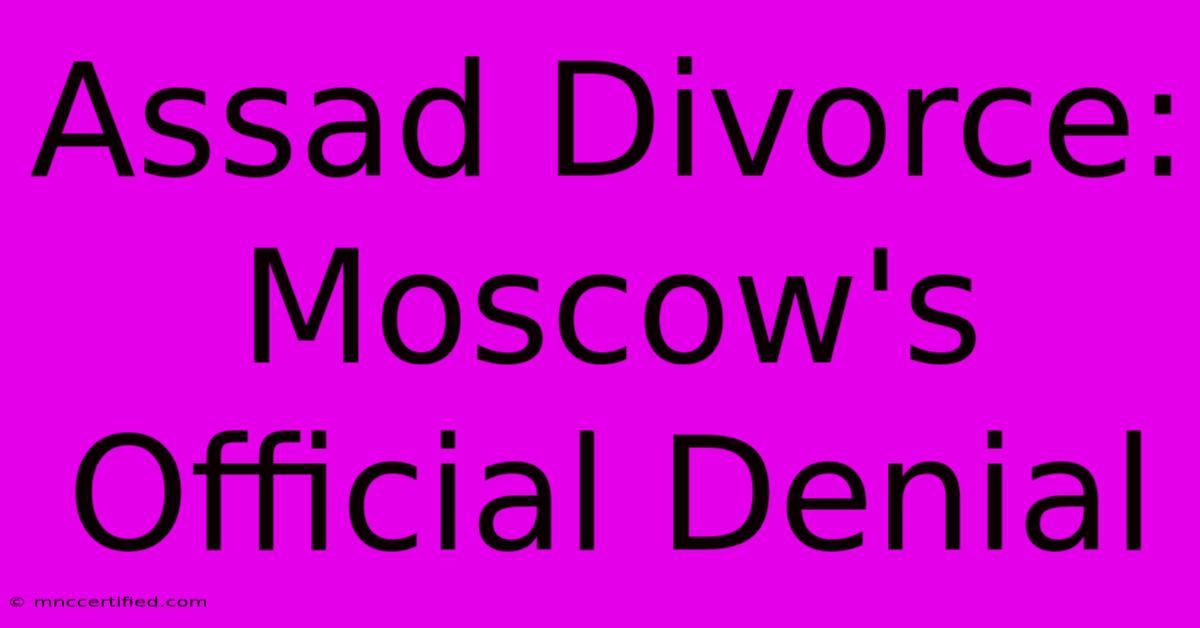 Assad Divorce: Moscow's Official Denial