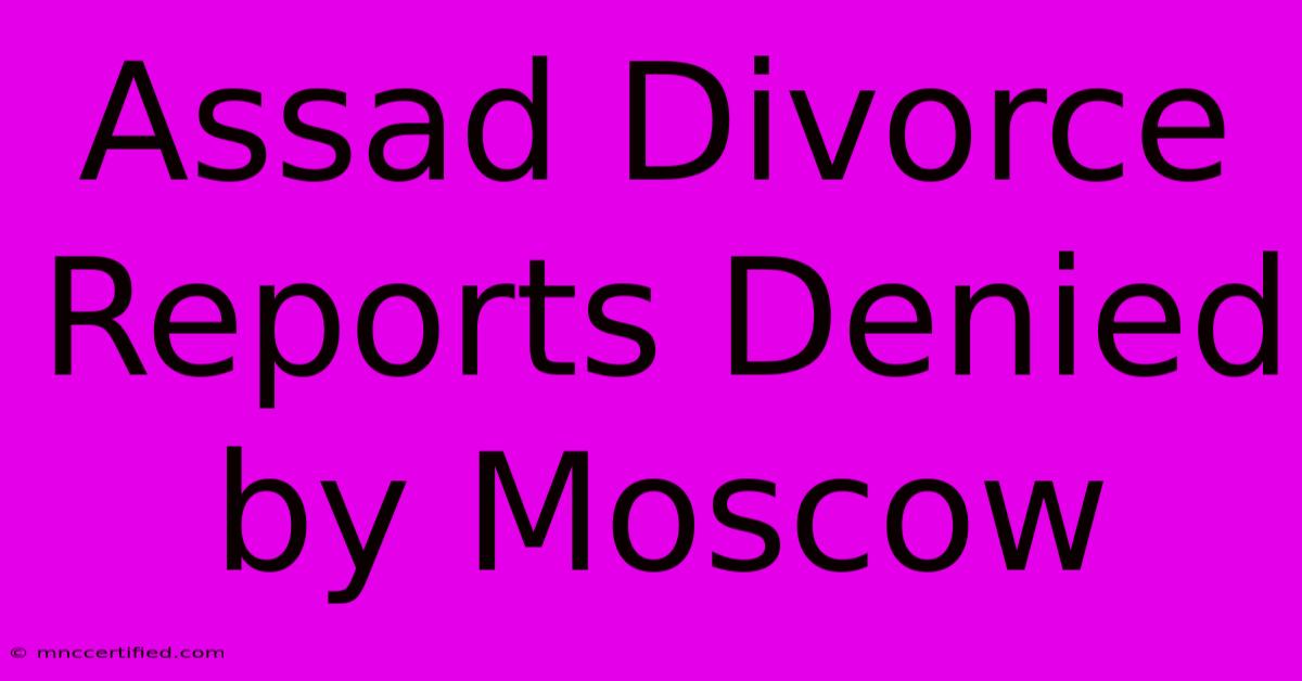 Assad Divorce Reports Denied By Moscow