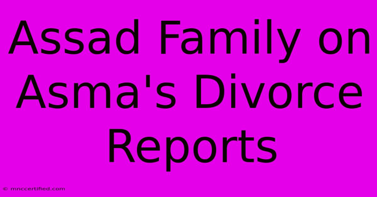 Assad Family On Asma's Divorce Reports