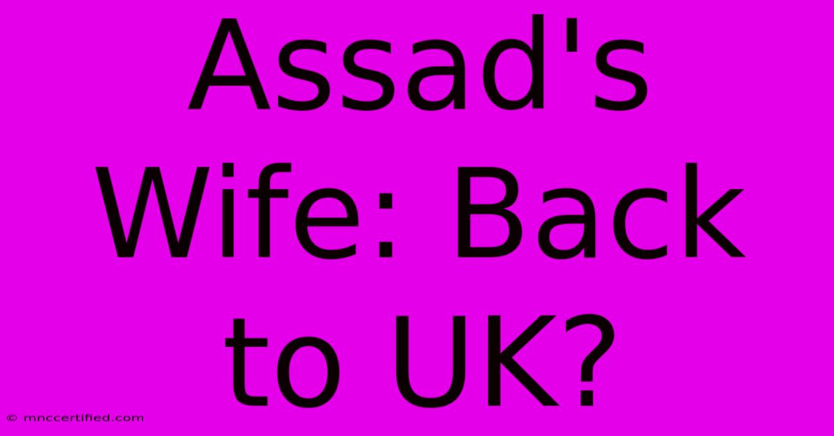 Assad's Wife: Back To UK?