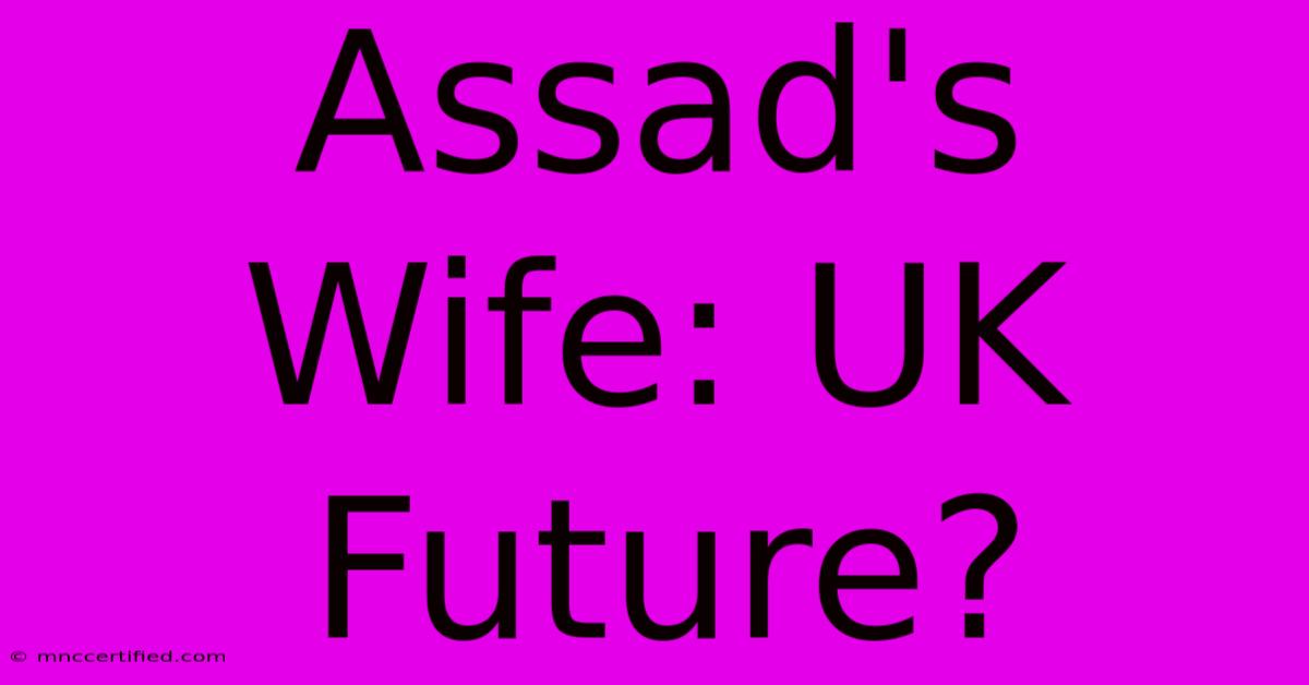 Assad's Wife: UK Future?