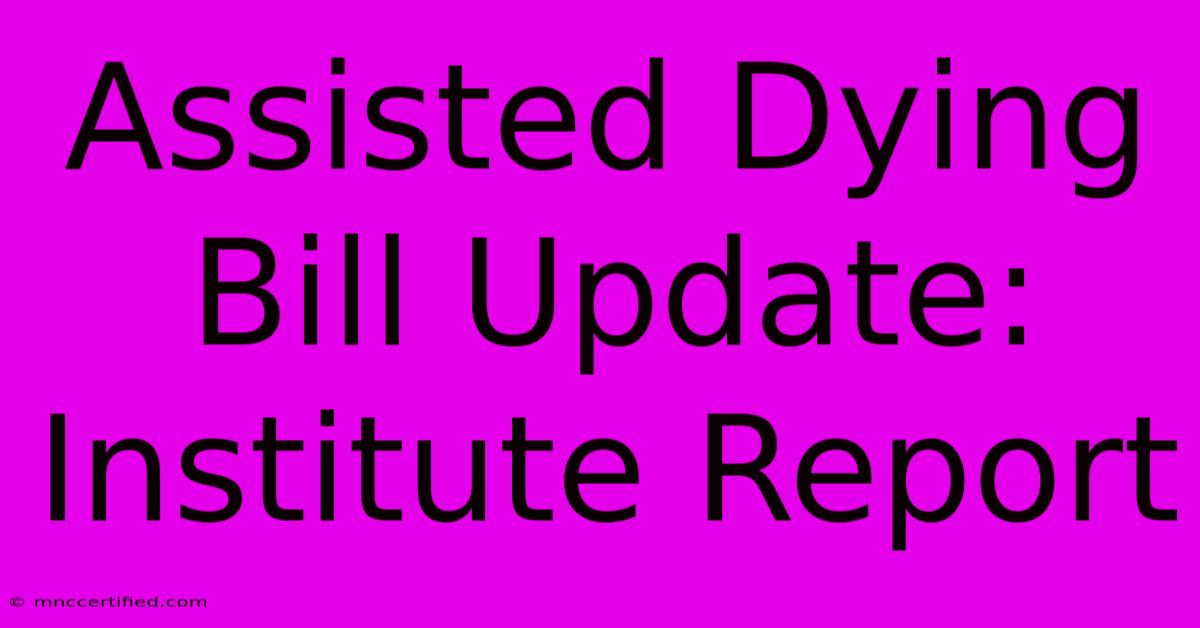 Assisted Dying Bill Update: Institute Report