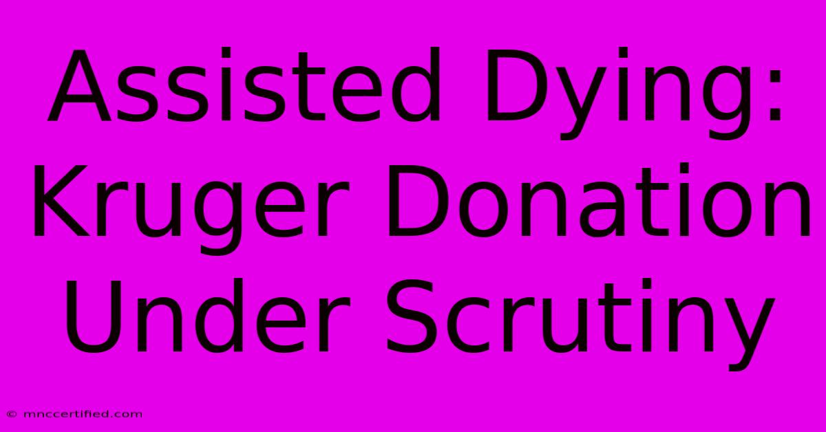 Assisted Dying: Kruger Donation Under Scrutiny