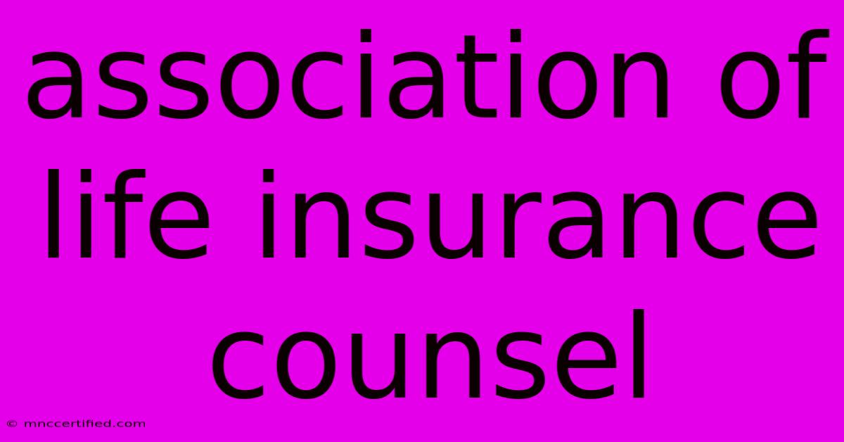 Association Of Life Insurance Counsel