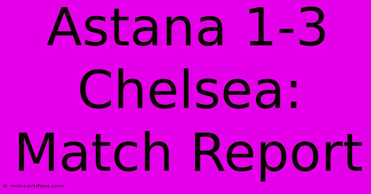 Astana 1-3 Chelsea: Match Report