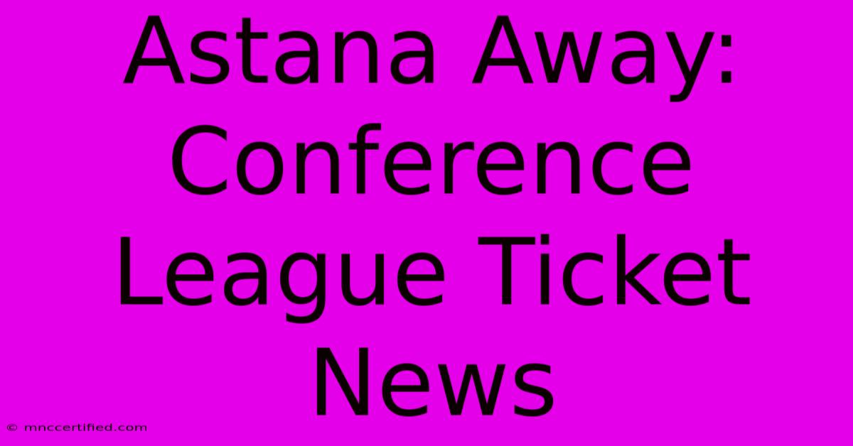 Astana Away: Conference League Ticket News