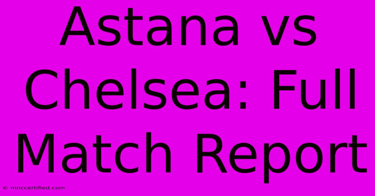 Astana Vs Chelsea: Full Match Report