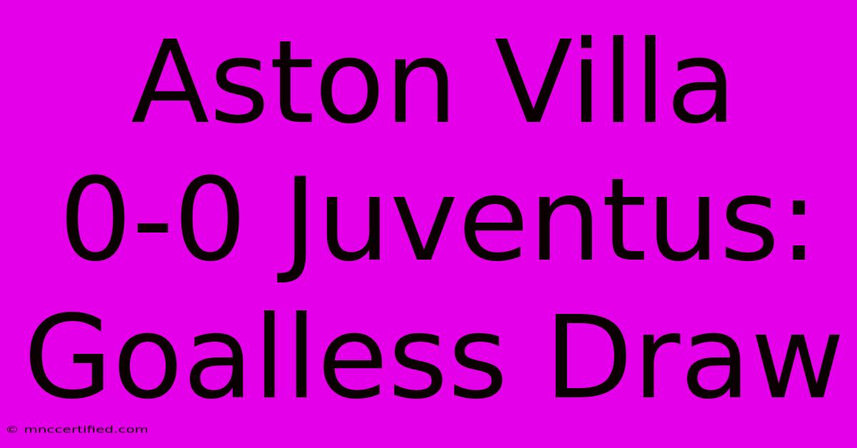 Aston Villa 0-0 Juventus: Goalless Draw