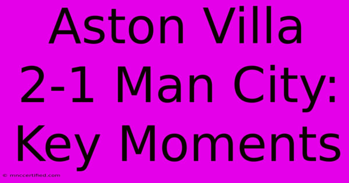 Aston Villa 2-1 Man City: Key Moments