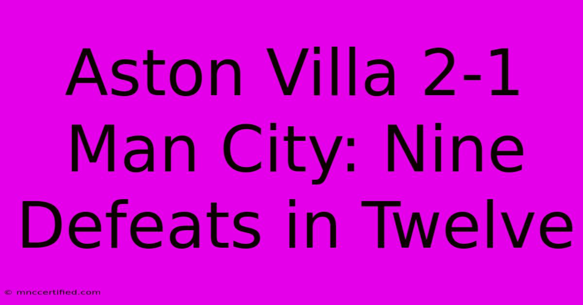 Aston Villa 2-1 Man City: Nine Defeats In Twelve