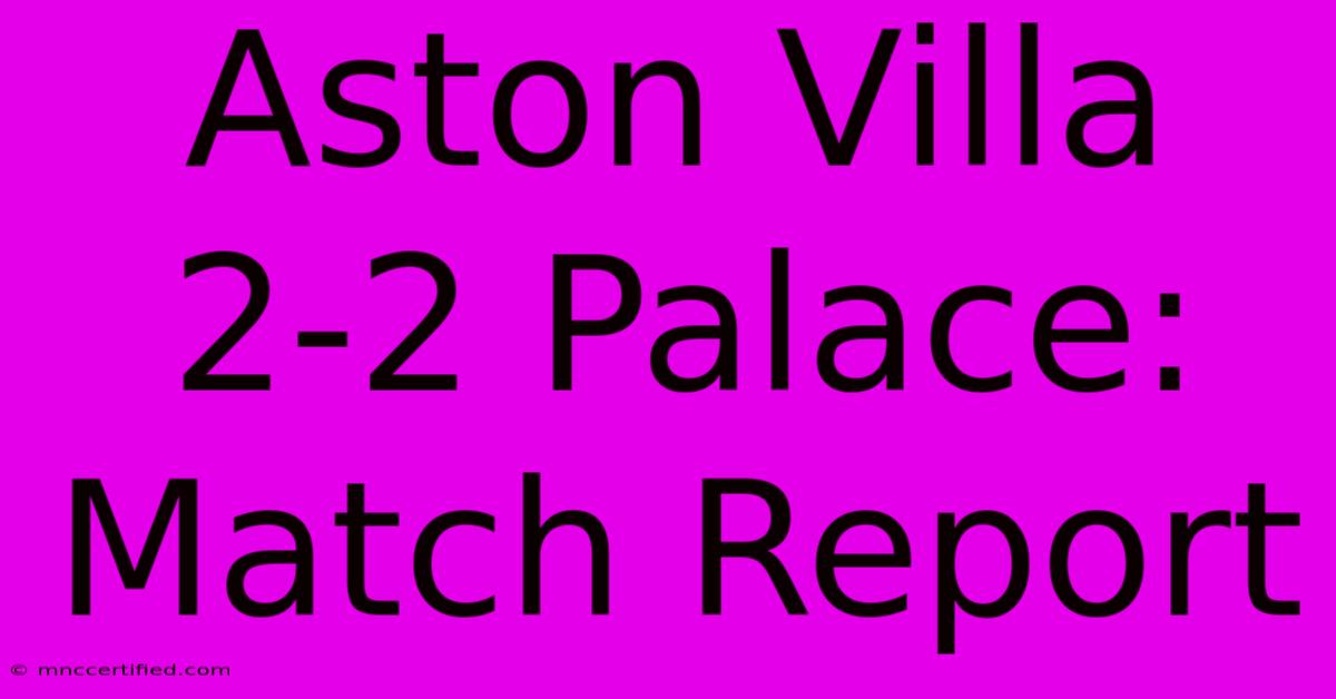 Aston Villa 2-2 Palace: Match Report