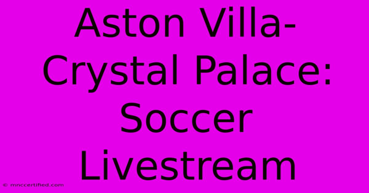 Aston Villa-Crystal Palace: Soccer Livestream