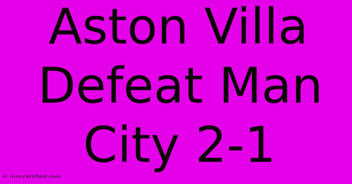 Aston Villa Defeat Man City 2-1